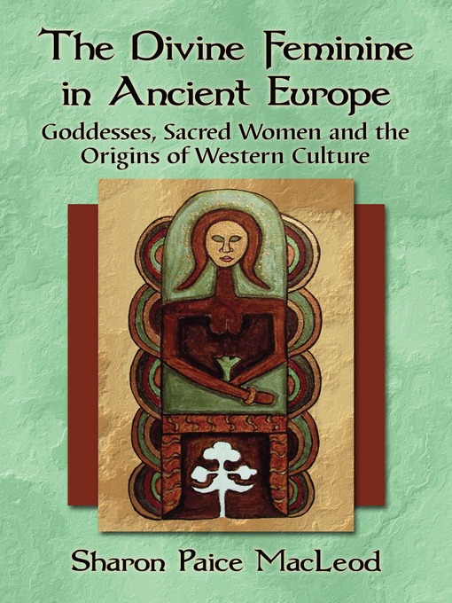 Title details for The Divine Feminine in Ancient Europe by Sharon Paice MacLeod - Available